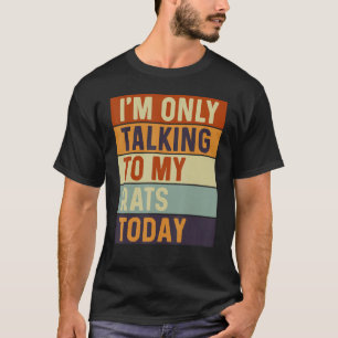 I m Only Talking To My Rats Today Rats T-Shirt