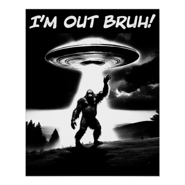 I’m Out Bruh! Bigfoot UFO for Darker Items Poster (Front)