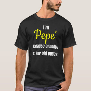 I M Pepe Because Grandpa Is For Old Dudes Design T-Shirt