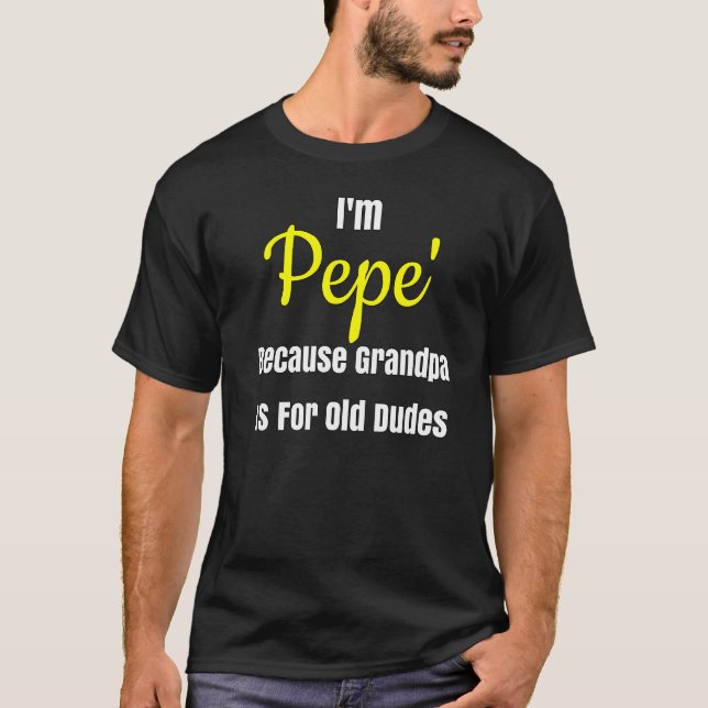 I M Pepe Because Grandpa Is For Old Dudes Design T-Shirt (Front)