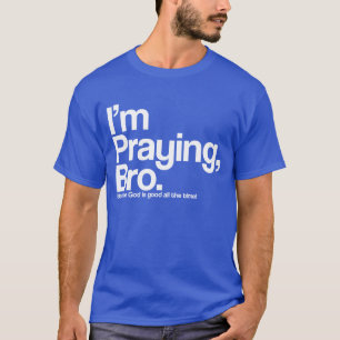 I’m Praying Bro Christian T-Shirt