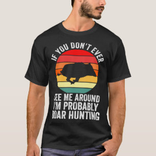 I m probably Boar Hunting Wild Boars T-Shirt