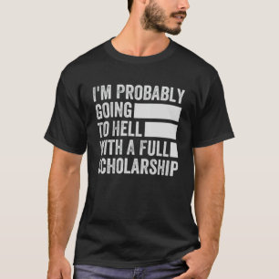I m Probably Going To Hell With A Full Scholarship T-Shirt
