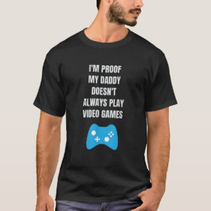 I m Proof My Daddy Doesn t Always Play Video Gamer T-Shirt