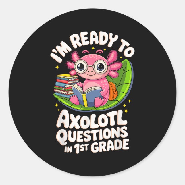I’m Ready To Axolotl Questions Reading 1st Grade F Classic Round Sticker (Front)