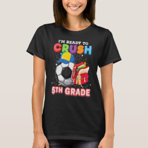 I m Ready To Crush 5th Grade Soccer Back To School T-Shirt