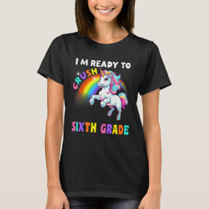 I m ready to crush 6th Grade Unicorn Rainbow Back  T-Shirt