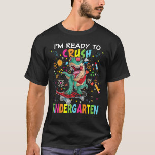 I m Ready To Crush Kindergarten Dinosaur Rex Skati T-Shirt