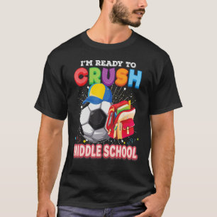 I m Ready To Crush Middle School Soccer Back To Sc T-Shirt