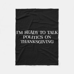 I’m Ready To Talk Politics On Thanksgiving Funny P Fleece Blanket