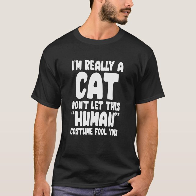I M Really A Cat Don Let His Human Costume Fool Yo T-Shirt (Front)