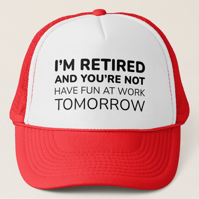 I’m Retired And You’re Not Trucker Hat (Front)