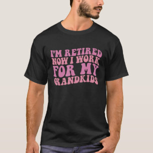 I m Retired Now I Work For My Grandkids grandma gr T-Shirt