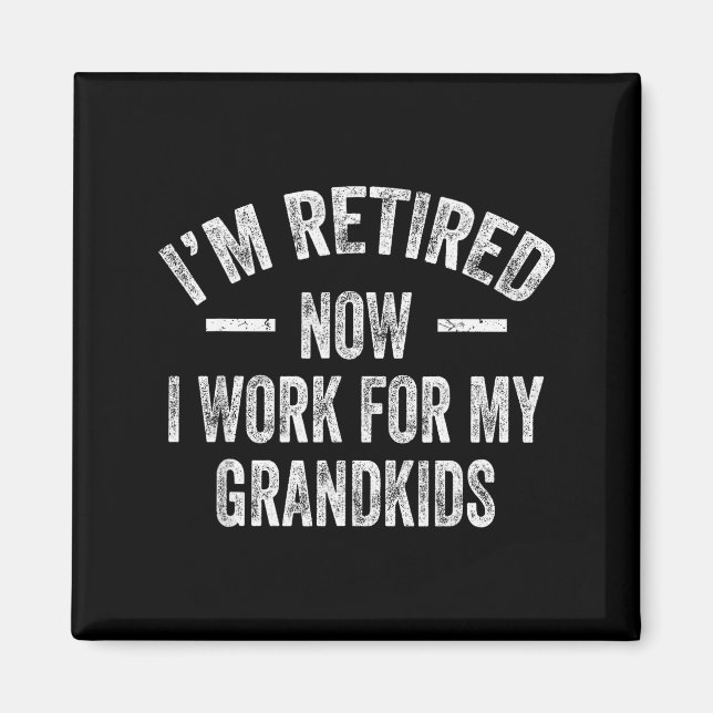 I’m Retired Now I Work For My Grandkids  Magnet (Front)