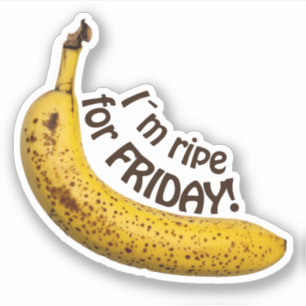 I´m ripe for friday - funny saying!