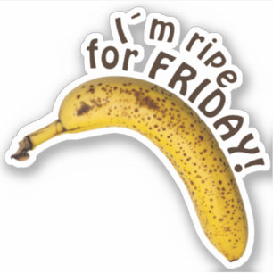 I´m ripe for friday - funny saying!