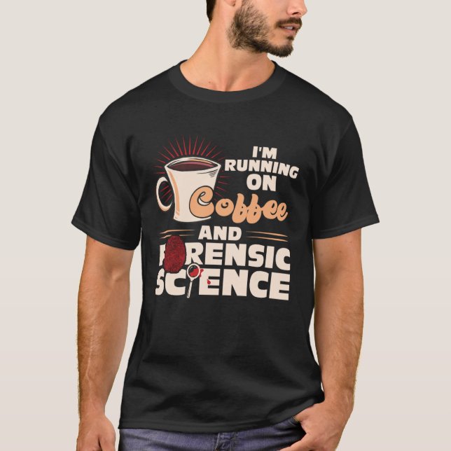 I m Running On Coffee And Forensic Science T-Shirt (Front)