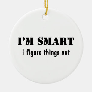 I’m Smart. I Figure Things Out Ceramic Ornament