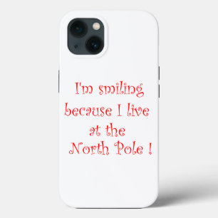 I’m smiling because I live at the North Pole  iPhone 13 Case