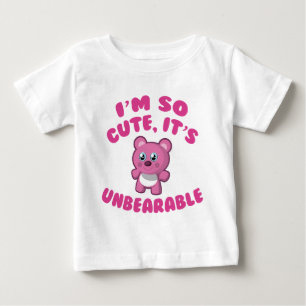 I’m So Cute, It’s Unbearable Baby T-Shirt