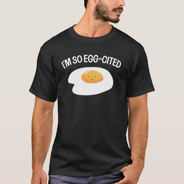 I m So Egg Cited Cool Egg Pun  Breakfast Fried Egg T-Shirt (Front)