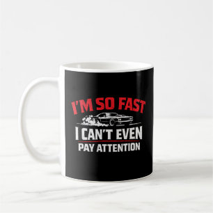 I’m So Fast I Can’t Even Pay Attention Funny  Coffee Mug