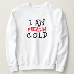 I’m so freaking cold sweatshirt women's