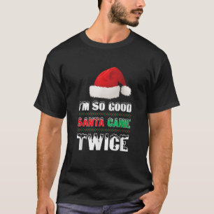 I m So Good Santa Came Twice Funny Christmas Tshir T-Shirt