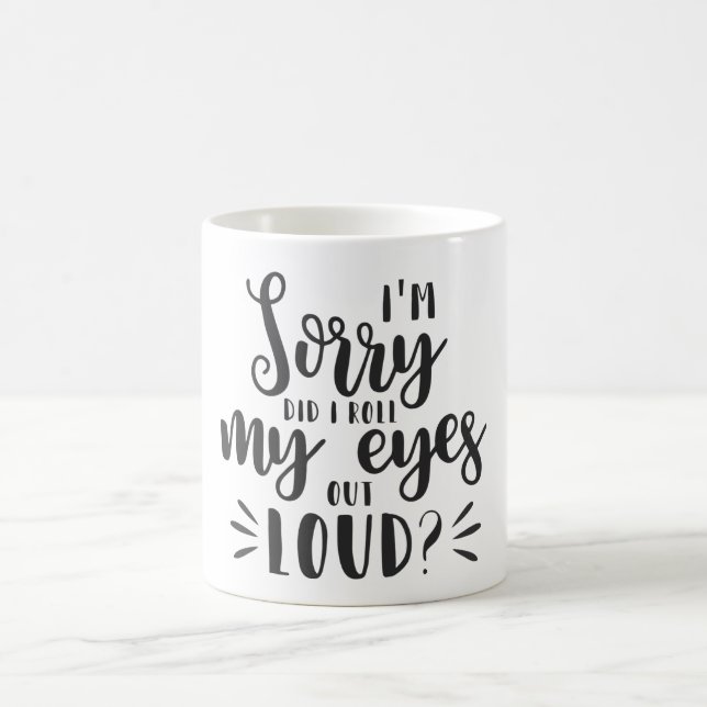 I’m Sorry Did I Roll My Eyes Out Loud Coffee Mug (Center)