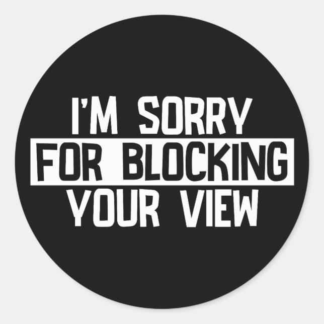 I’m sorry for blocking your view (White) Classic Round Sticker (Front)