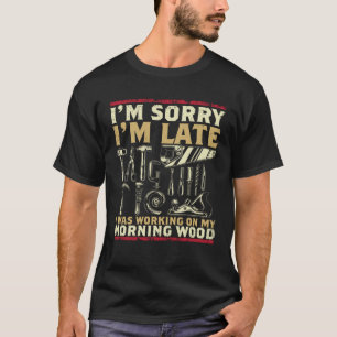 I m Sorry For What I Said When I Was Working On My T-Shirt