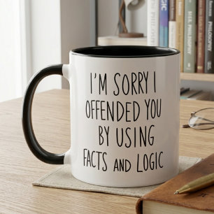 I’m Sorry I Offended You Facts and Logic Quote Mug