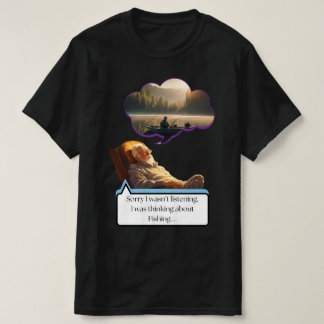 “I’m Sorry I Wasn’t Listening” Fishing T-shirt