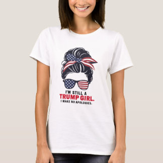 I’m Still a Trump Girl, I Make No Apologies T-Shirt