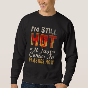 I M Still Hot It Just Comes In Flashes Now Woman M Sweatshirt