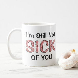 I’m Still Not Sick Of You Funny Sarcastic Scribble Coffee Mug