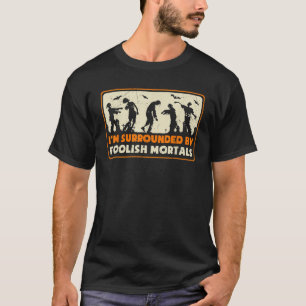 I m Surrounded By Foolish Mortals Zombie Halloween T-Shirt