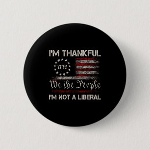 I’m Thankful I’m Not A Liberal Funny Thanksgiving  2 Inch Round Button