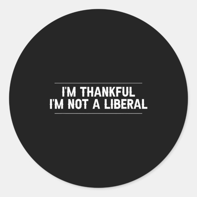 I’m Thankful I’m Not A Liberal Funny Thanksgiving  Classic Round Sticker (Front)