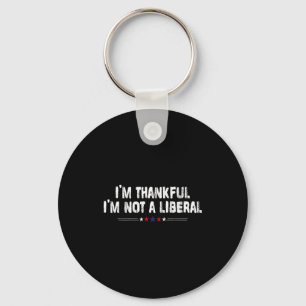 I’m Thankful I’m Not A Liberal Funny Thanksgiving  Keychain