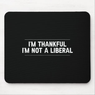 I’m Thankful I’m Not A Liberal Funny Thanksgiving Mouse Pad
