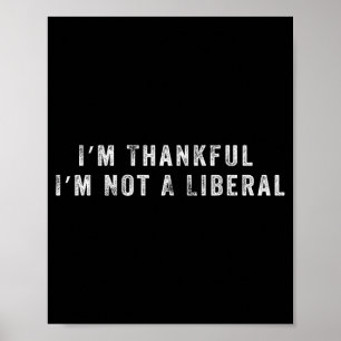 I’m Thankful I’m Not A Liberal Funny Thanksgiving  Poster