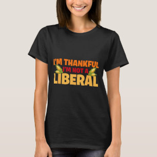 I’m Thankful I'm Not A Liberal Funny Thanksgiving T-Shirt