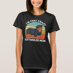 I M That Crazy Rottweiler Mom  Rottweiler Dog Mom T-Shirt