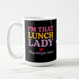 I’m That Lunch Lady They Told You About Funny Gift Coffee Mug