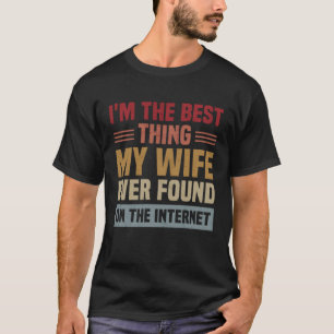 I m The Best Thing My Wife Ever Found On The Inter T-Shirt