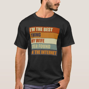 I m The Best Thing My Wife Ever Found On The Inter T-Shirt