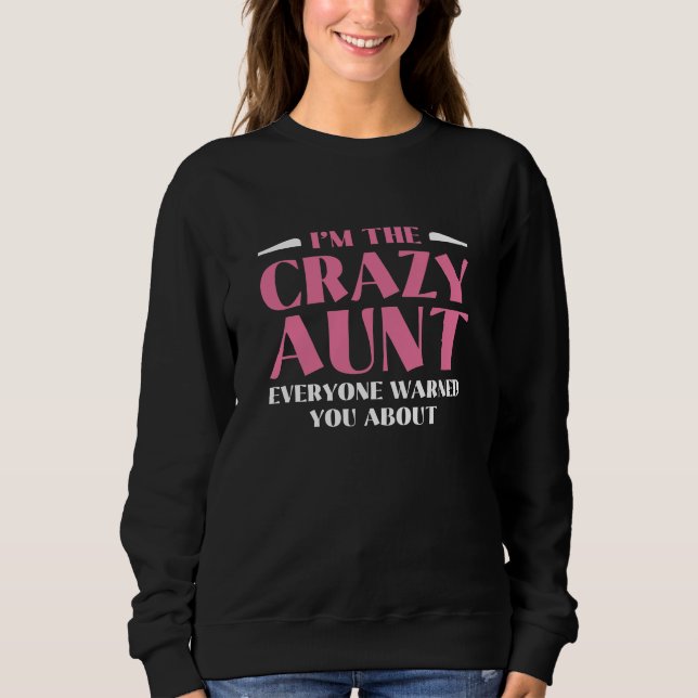 I’m The Crazy Aunt Everyone Warned You About Sweatshirt (Front)
