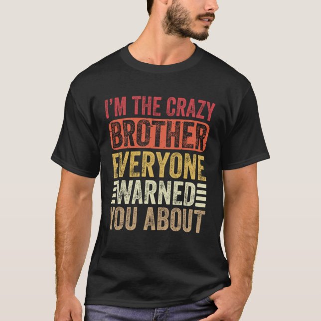 I m The Crazy Brother Everyone Warned You About Bo T-Shirt (Front)