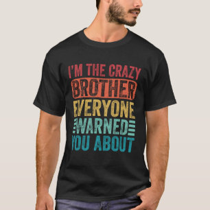 I m The Crazy Brother Everyone Warned You About T-Shirt